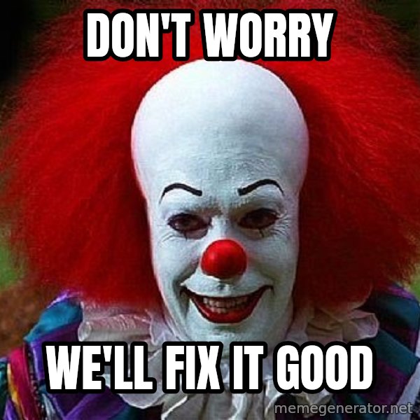 Pennywise the Clown meme: Don't worry / we'll fix it good