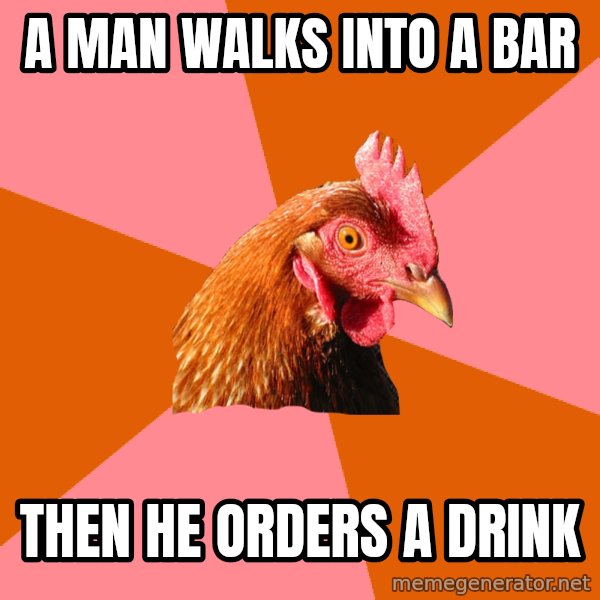 Anti Joke Chicken meme: a man walks into a bar / then he orders a drink