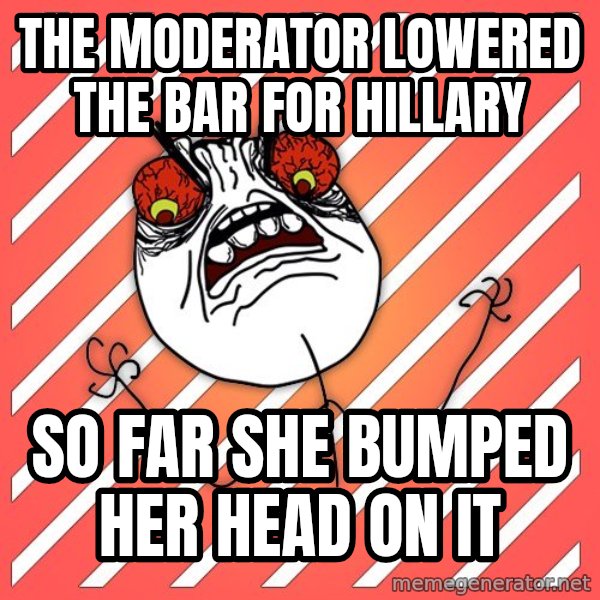 iHate meme: the moderator lowered the bar for hillary / so far she bumped her head on it