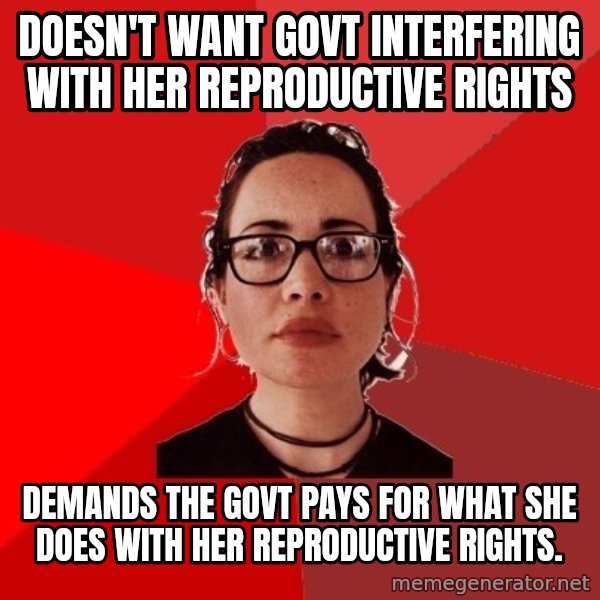 Liberal Douche Garofalo meme: Doesn't want govt interfering with her reproductive rights / Demands the govt pays for what she does with her reproductive rights.