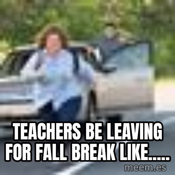 Melissa Mccarthy Running Away meme: Teachers be leaving for Fall Break like.....