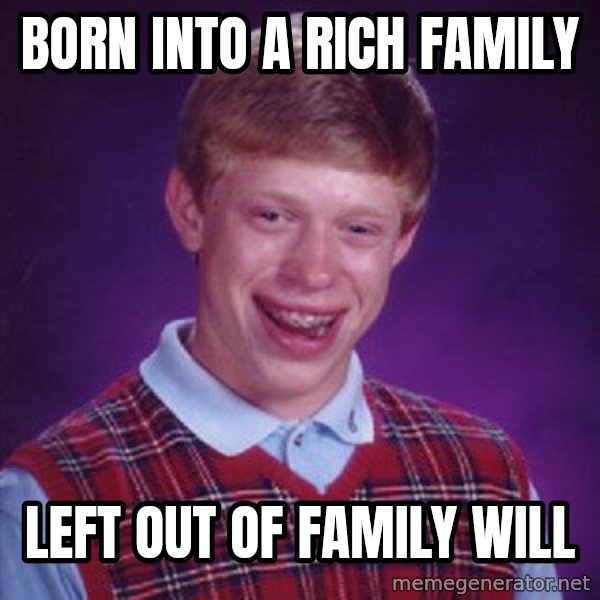Bad Luck Brian meme: Born into a rich family / left out of family will