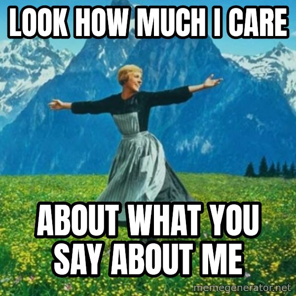 Look at All the Fucks I Give meme: Look how much i care / about what you say about me
