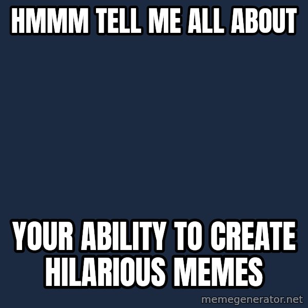 Willy Wonka meme: hmmm tell me all about / your ability to create hilarious memes
