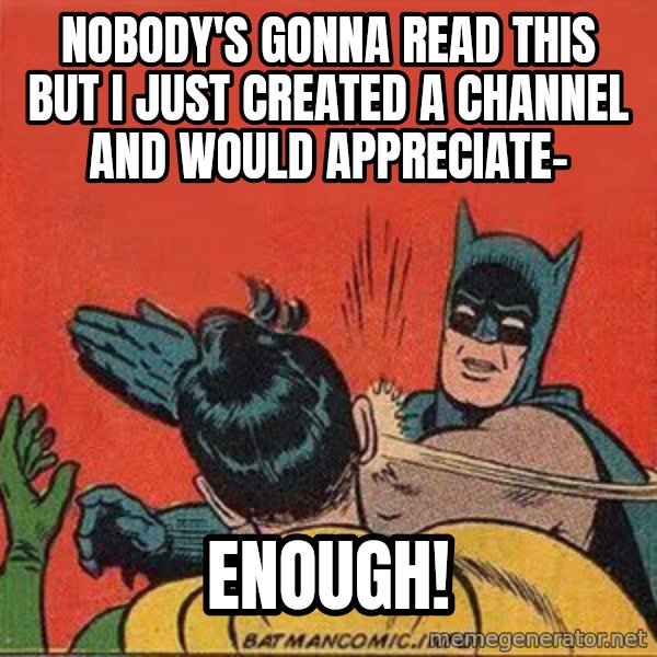 batman slap robin meme: Nobody's gonna read this but I just created a channel and would appreciate- / ENOUGH!