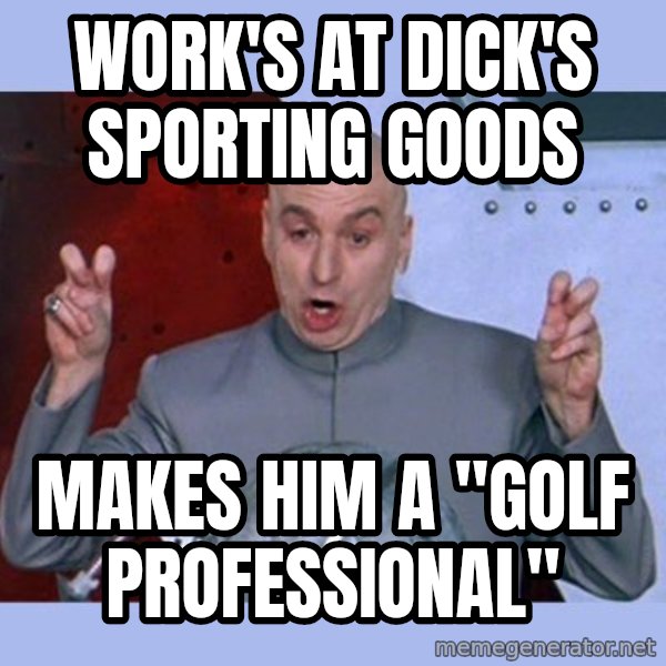 Dr Evil meme meme: work's at dick's sporting goods / makes him a "golf professional"