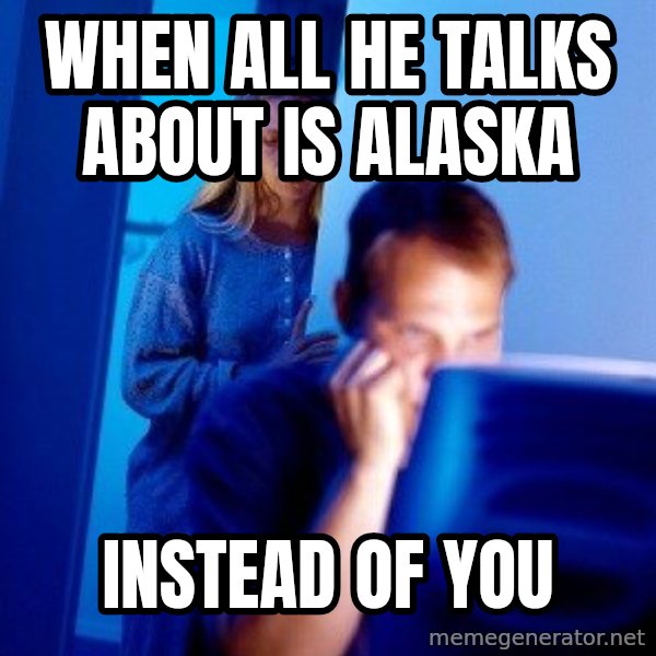 Internet Husband meme: when all he talks about is alaska / instead of you