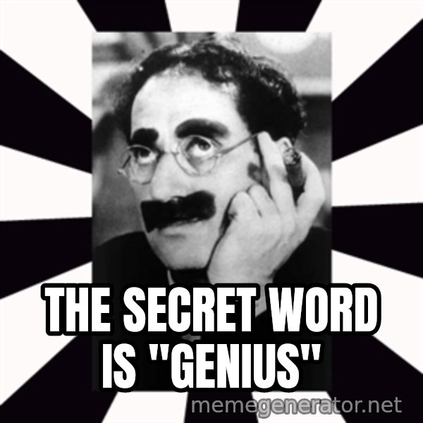 Groucho Marx meme: the secret word is  "genius"