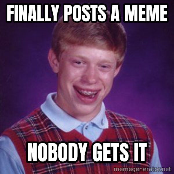 Bad Luck Brian meme: Finally posts a meme / Nobody gets it