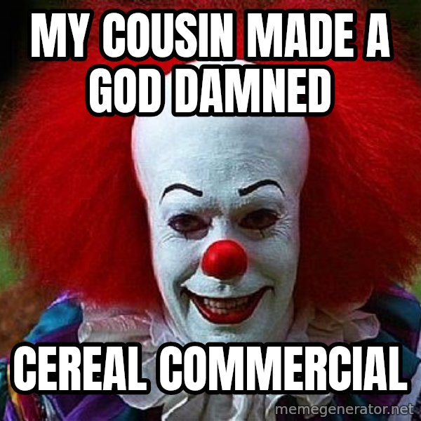 Pennywise the Clown meme: my cousin made a god damned / cereal commercial