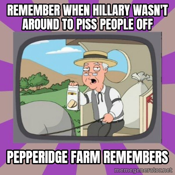 Pepperidge Farm Remembers Meme meme: remember when hillary wasn't around to piss people off / pepperidge farm remembers