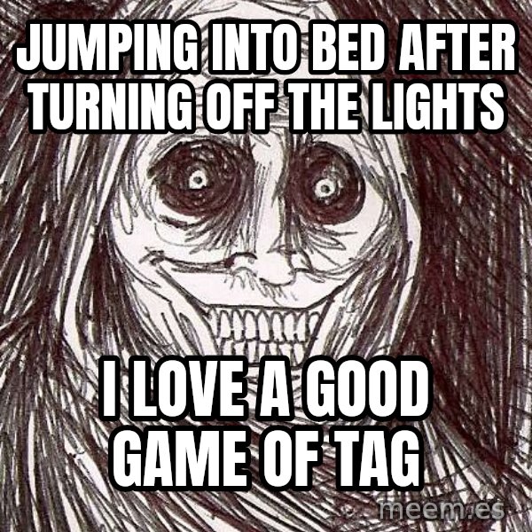 Horrifying House Guest meme: jumping into bed after turning off the lights / i love a good game of tag