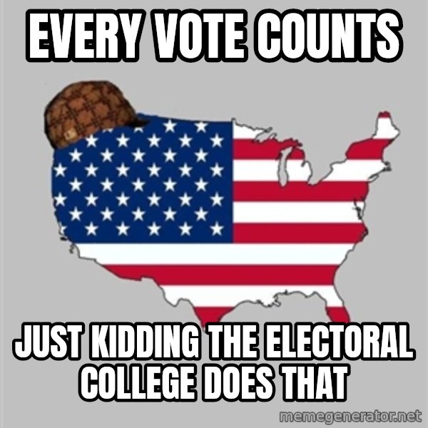 Scumbag America2 meme: Every vote counts / Just kidding the electoral college does that