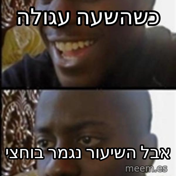 Happy Then Sad Black Guy meme: כשהשעה עגולה / אבל השיעור נגמר בוחצי