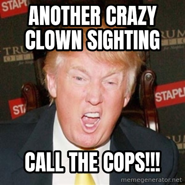 Trumpi meme: another crazy clown sighting / call the cops!!!