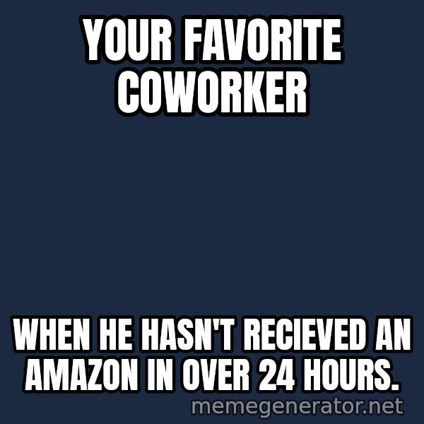 Holding In Fart Guy meme: Your favorite coworker / When he hasn't recieved an Amazon in over 24 hours.