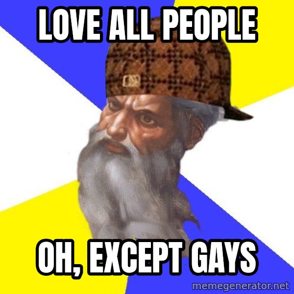 Scumbag God meme: Love All People / Oh, except gays