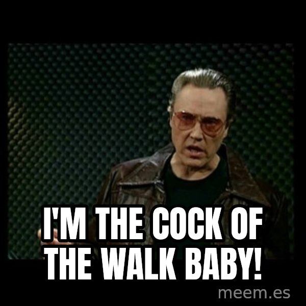 Christopher Walken Cowbell meme: I'm the cock of the walk baby!