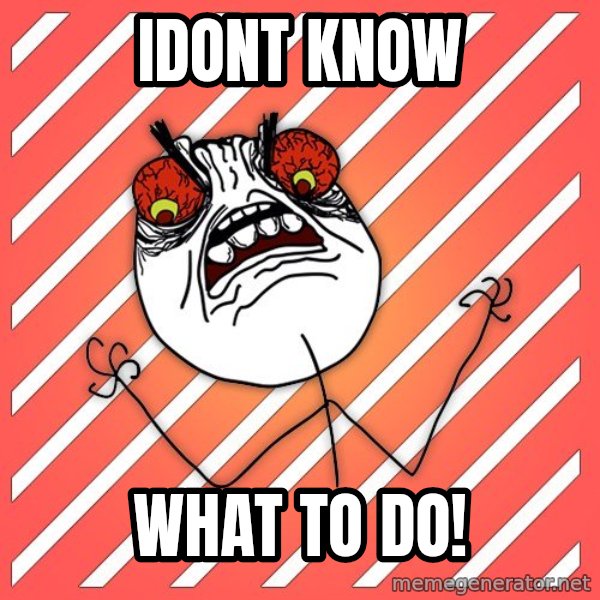 iHate meme: idont know / what to do!