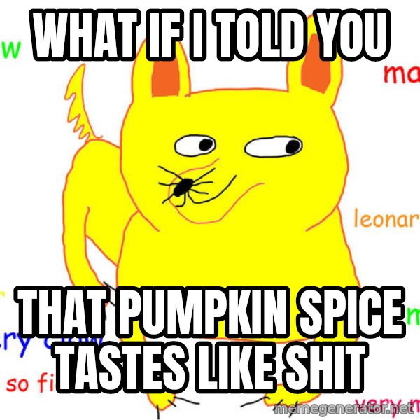 What If I Told You meme: What if I told you / that pumpkin spice tastes like shit