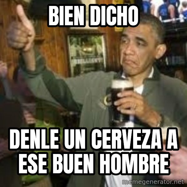 obama beer meme: Bien dicho / denle un cerveza a ese buen hombre