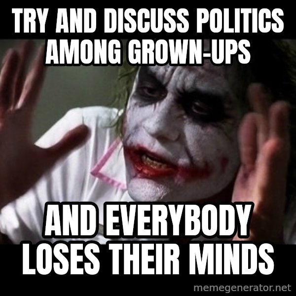 joker mind loss meme: Try and discuss politics among grown-ups / and everybody loses their minds