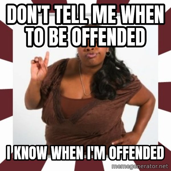 Sassy Black Woman meme: don't tell me when to be offended / i know when i'm offended