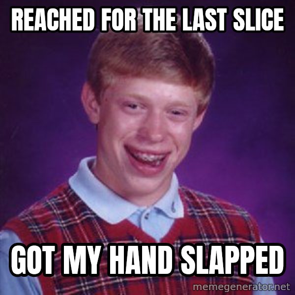 Bad Luck Brian meme: reached for the last slice / got my hand slapped