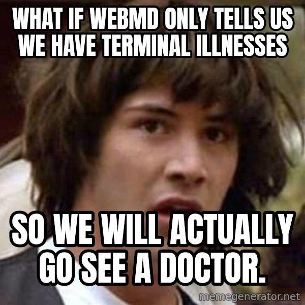 Conspiracy Keanu meme: What if WebMD only tells us we have terminal illnesses / so we will actually go see a doctor.