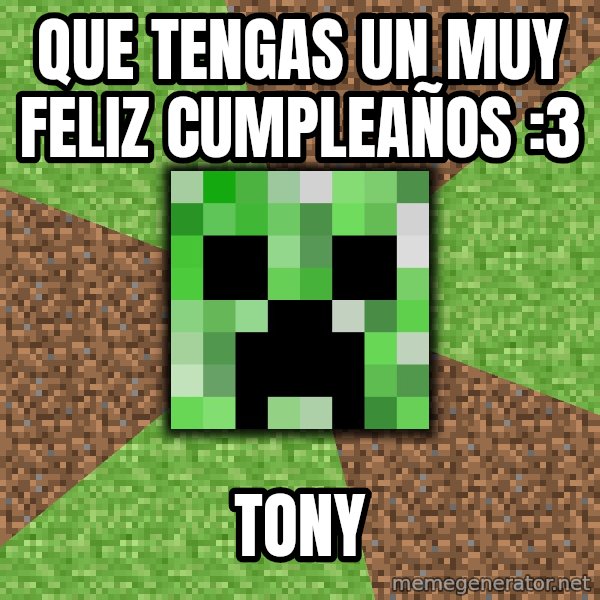 Minecraft Creeper meme: que tengas un muy feliz cumpleaños :3 / tony
