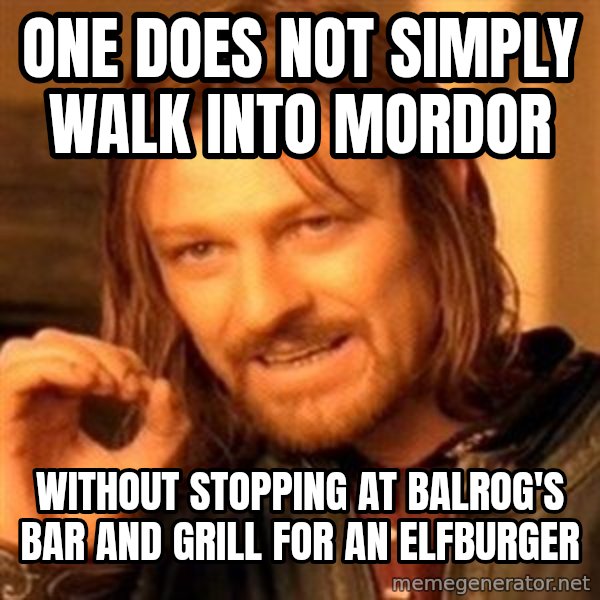 One Does Not Simply meme: one does not simply walk into mordor / without stopping at balrog's bar and grill for an elfburger