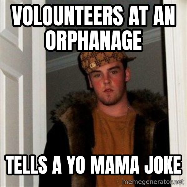 Scumbag Steve meme: volounteers at an orphanage / tells a yo mama joke