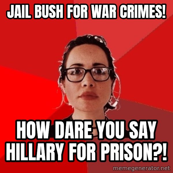 Liberal Douche Garofalo meme: JAIL BUSH FOR WAR CRIMES! / HOW DARE YOU SAY HILLARY FOR PRISON?!