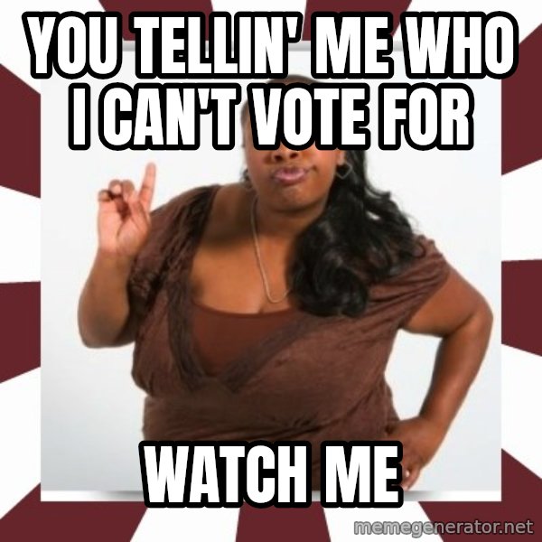 Sassy Black Woman meme: you tellin' me who i can't vote for / watch me