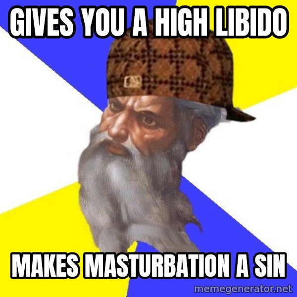 Scumbag God meme: gives you a high libido / makes masturbation a sin