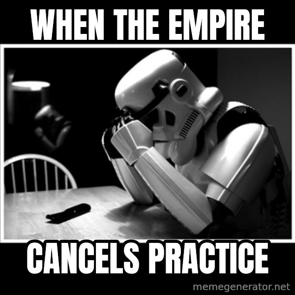 sad stormtrooper meme: When The Empire / Cancels practice