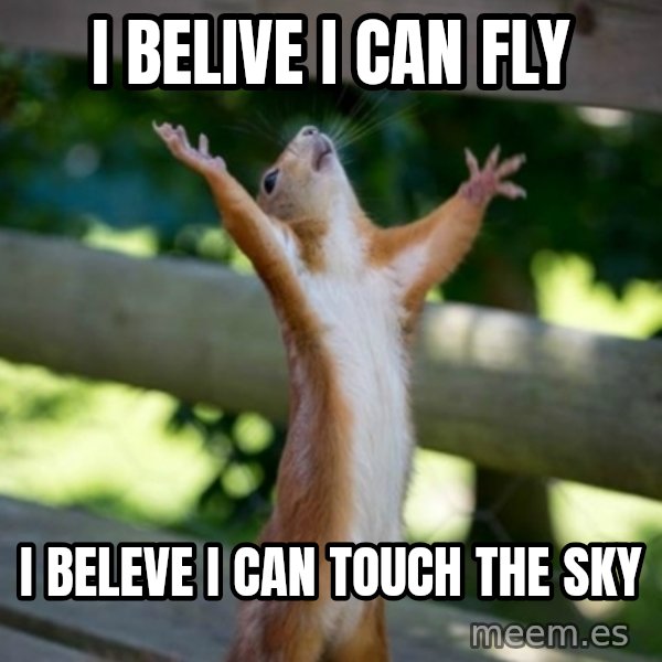 Praising Squirrel meme: I BELIVE I CAN FLY / I BELEVE I CAN TOUCH THE SKY
