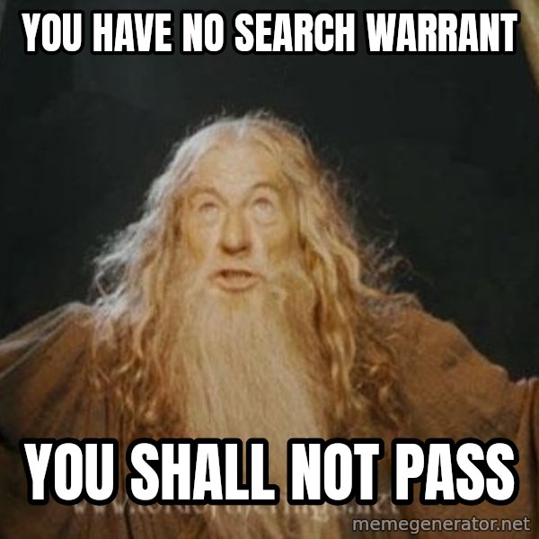 You shall not pass meme: you have no search warrant / you shall not pass