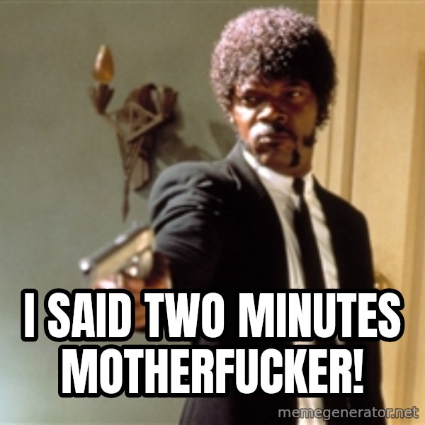 Samuel L Jackson meme: I said two minutes motherfucker!