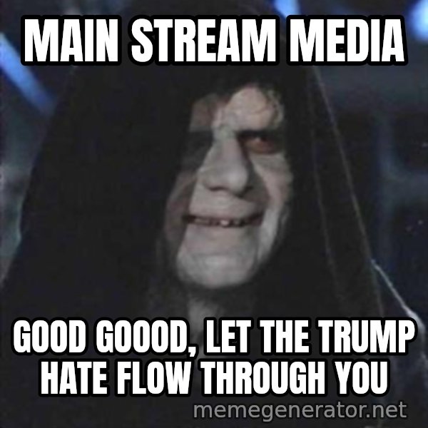 darth sidious mun meme: MAIN STREAM MEDIA / Good GOOOD, let the Trump hate flow through you