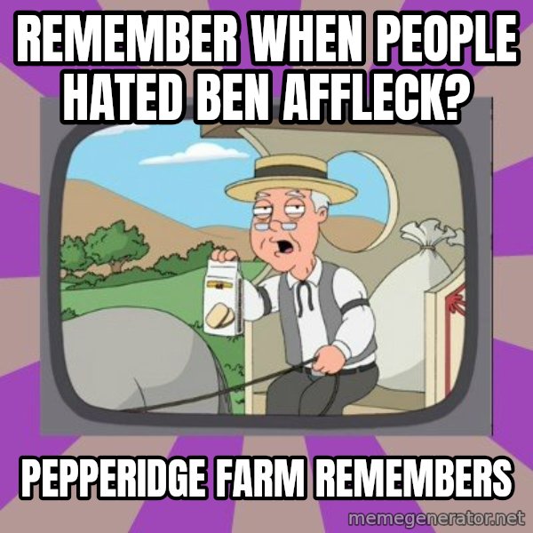 Pepperidge Farm Remembers FG meme: remember when people hated ben affleck? / pepperidge farm remembers