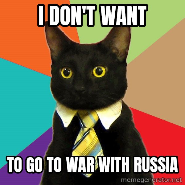 Business Cat meme: I don't want / to go to war with Russia