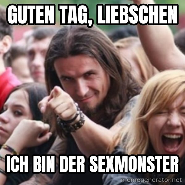 Ridiculously Photogenic Metalhead meme: Guten tag, liebschen / Ich bin der Sexmonster