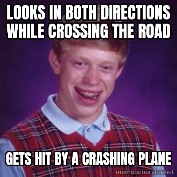 Bad Luck Brian meme: looks in both directions while crossing the road / gets hit by a crashing plane
