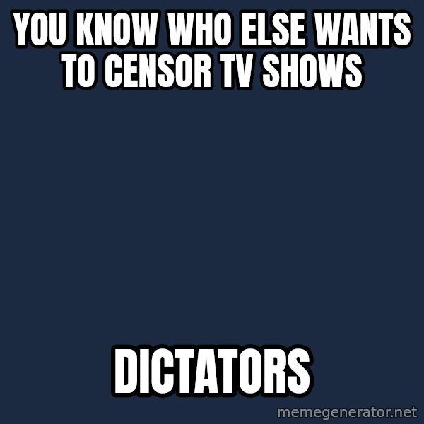 Willy Wonka meme: You know who else wants to censor TV shows / Dictators