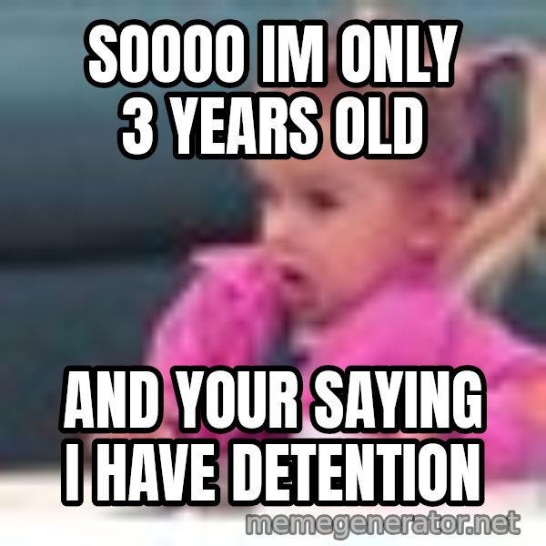 little girl fac3 meme: soooo im only 3 years old / and your saying i have detention