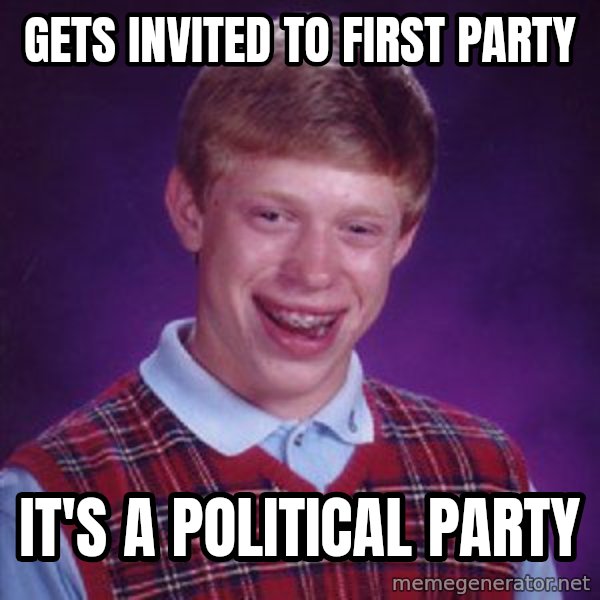 Bad Luck Brian meme: Gets invited to first party / It's a political party