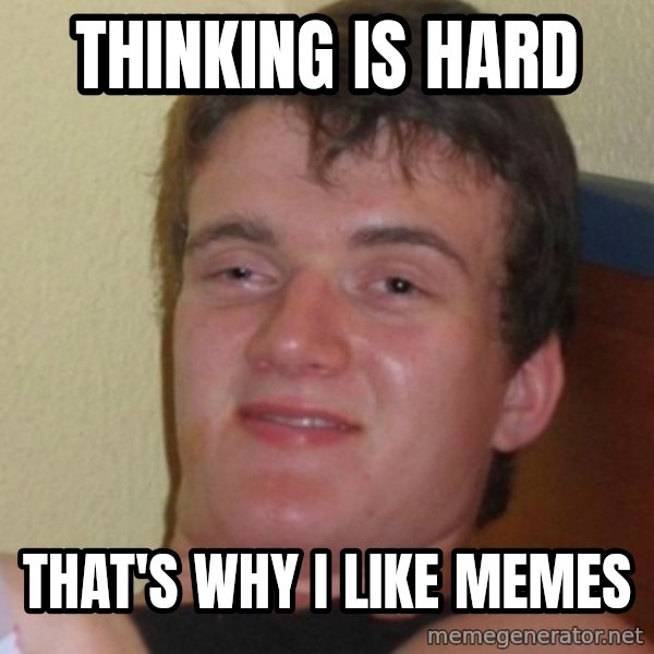 Stoner Stanley meme: Thinking is hard / that's why i like memes