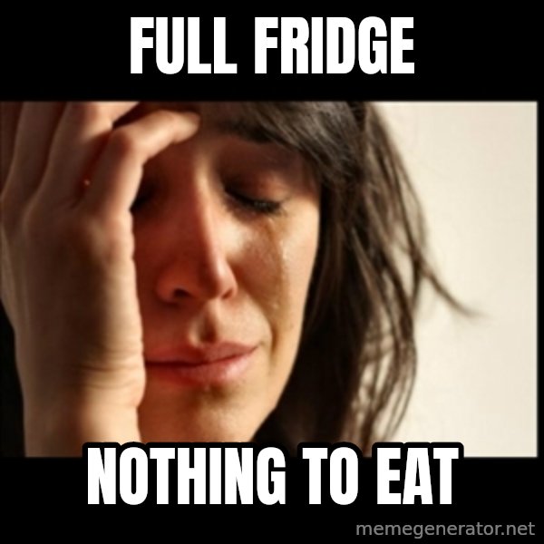 First World Problems meme: Full fridge / Nothing to eat