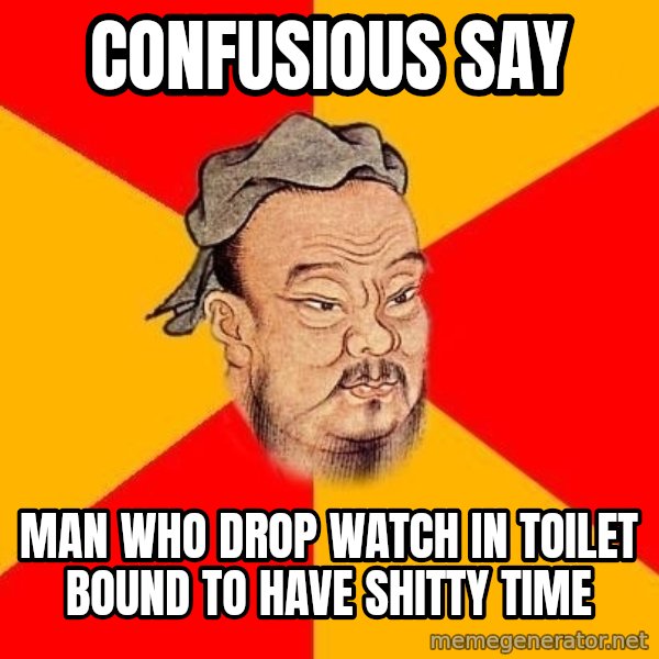 Wise Confucius meme: Confusious say / Man who drop watch in toilet bound to have shitty time